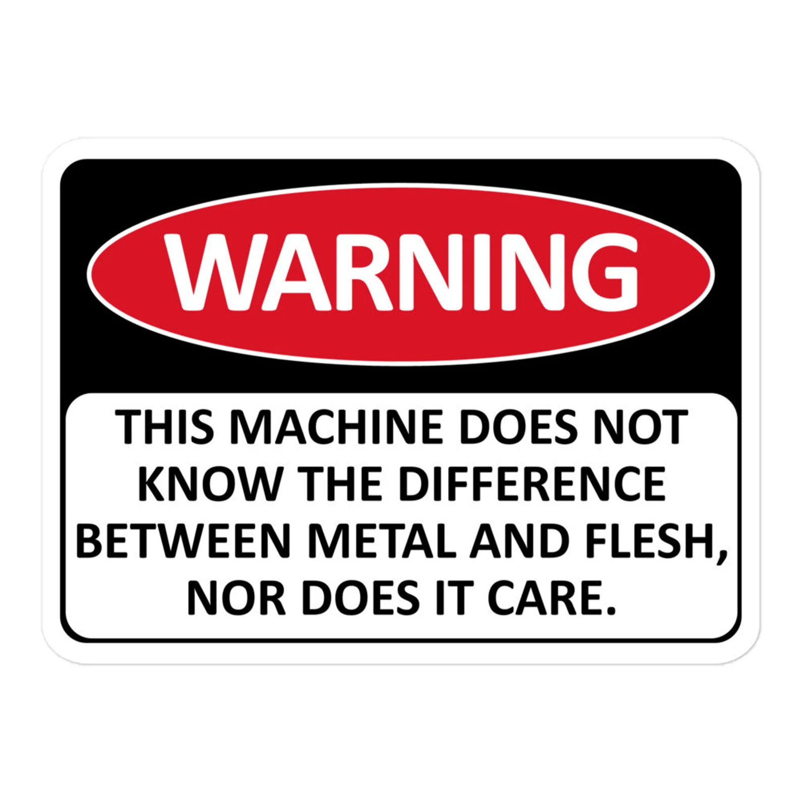 WARNING: THIS MACHINE DOES NOT KNOW THE DIFFERENCE BETWEEN METAL AND FLESH, NOR DOES IT CARE.